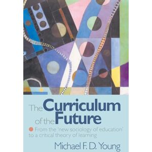 Young, Michael F. D. The Curriculum of the Future: From the 'New Sociology of Education' to a Critical Theory of Learning Young, Michael F. D. The Curriculum of the Future: From the 'New Sociology of Education' to a Critical Theory of Learning