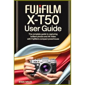MILES, RYAN Fujifilm X-T50 User Guide MILES, RYAN Fujifilm X-T50 User Guide