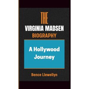 Llewellyn, Bence THE VIRGINIA MADSEN BIOGRAPHY: A Hollywood Journey Llewellyn, Bence THE VIRGINIA MADSEN BIOGRAPHY: A Hollywood Journey