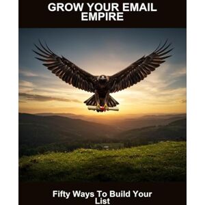 Brown, Caraline Grow Your Email Empire: Fifty Ways To Build Your List Brown, Caraline Grow Your Email Empire: Fifty Ways To Build Your List