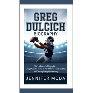 Moda, Jennifer GREG DULCICH BIOGRAPHY: The Making of a Playmaker- Greg Dulcich’s Story of Hard Work, Strategic Skill, and Seizing Every Opportunity Moda, Jennifer GREG DULCICH BIOGRAPHY: The Making of a Playmaker- Greg Dulcich’s Story of Hard Work, Strategic Skill, and Seizing Every Opportunity