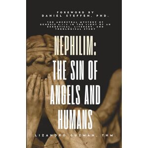 Guzman, Lizandro Nephilim: The Sin of Angels and Humans: Exegetical, Literary, and Theological Study about the Sons of God, the Nephilim, and the Evil That Triggered the Flood in Genesis 6:1–5 Guzman, Lizandro Nephilim: The Sin of Angels and Humans: Exegetical, Literary, and Theological Study about the Sons of God, the Nephilim, and the Evil That Triggered the Flood in Genesis 6:1–5