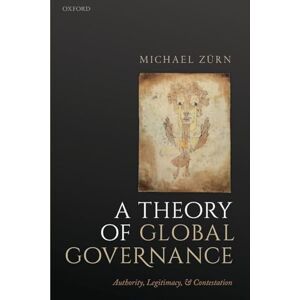 Zürn, Michael A Theory of Global Governance: Authority, Legitimacy, and Contestation Zürn, Michael A Theory of Global Governance: Authority, Legitimacy, and Contestation