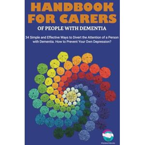 Pokorska, Mrs Wiesława Handbook for carers of people with dementia: 34 Practical Tips for Carers in Caring for People with Dementia. How to Prevent Personal Depression? Pokorska, Mrs Wiesława Handbook for carers of people with dementia: 34 Practical Tips for Carers in Caring for People with Dementia. How to Prevent Personal Depression?