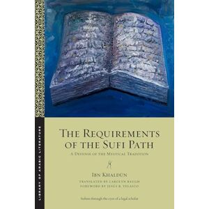 Khaldūn, Ibn The Requirements of the Sufi Path: A Defense of the Mystical Tradition: 103 (Library of Arabic Literature) Khaldūn, Ibn The Requirements of the Sufi Path: A Defense of the Mystical Tradition: 103 (Library of Arabic Literature)