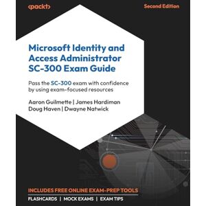 Aaron Guilmette Microsoft Identity and Access Administrator SC-300 Exam Guide: Pass the SC-300 exam with confidence by using exam-focused resources Aaron Guilmette Microsoft Identity and Access Administrator SC-300 Exam Guide: Pass the SC-300 exam with confidence by using exam-focused resources
