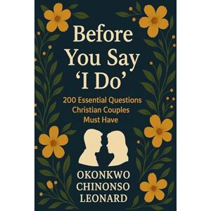 Okonkwo, Chinonso Leonard Before You Say ''I Do'': 200 Essential Questions Couples must have Okonkwo, Chinonso Leonard Before You Say ''I Do'': 200 Essential Questions Couples must have