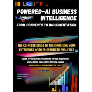 BRIGHT, Steven Favour POWERED-AI BUSINESS INTELLIGENCE : FROM CONCEPTS TO IMPLEMENTATION: The Complete Guide to Transforming Your Enterprise with AI-Optimized Analytics BRIGHT, Steven Favour POWERED-AI BUSINESS INTELLIGENCE : FROM CONCEPTS TO IMPLEMENTATION: The Complete Guide to Transforming Your Enterprise with AI-Optimized Analytics