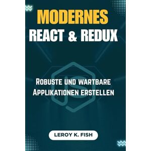 Fish, Leroy K. MODERNES REACT & REDUX: Robuste und wartbare Applikationen erstellen (Practical Programming Guides) Fish, Leroy K. MODERNES REACT & REDUX: Robuste und wartbare Applikationen erstellen (Practical Programming Guides)