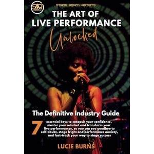 Burns, Lucie The Art of Live Performance Unlocked: 7 Essential Keys to Catapult Your Confidence, Master Your Mindset, and Transform Your Live Performances—The ... Stage Fright, and Performance Anxiety Burns, Lucie The Art of Live Performance Unlocked: 7 Essential Keys to Catapult Your Confidence, Master Your Mindset, and Transform Your Live Performances—The ... Stage Fright, and Performance Anxiety