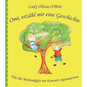 O'Bret, Lady Olivia Omi, erzähl mir eine Geschichte: Wie die Marienkäfer ein Konzert organisierten O'Bret, Lady Olivia Omi, erzähl mir eine Geschichte: Wie die Marienkäfer ein Konzert organisierten