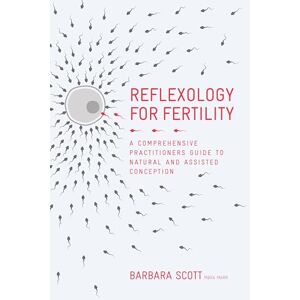 Scott Reflexology for Fertility: A Practitioners' Guide to Natural and Assisted Conception Scott Reflexology for Fertility: A Practitioners' Guide to Natural and Assisted Conception