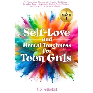 Gardens, Y.D. Self-Love and Mental Toughness for Teen Girls: Affirmations Journal to Inspire Resilience, Develop Inner Strength, Boost Self-Esteem and Promote a Growth Mindset (Affirmations for Teen Girls) Gardens, Y.D. Self-Love and Mental Toughness for Teen Girls: Affirmations Journal to Inspire Resilience, Develop Inner Strength, Boost Self-Esteem and Promote a Growth Mindset (Affirmations for Teen Girls)