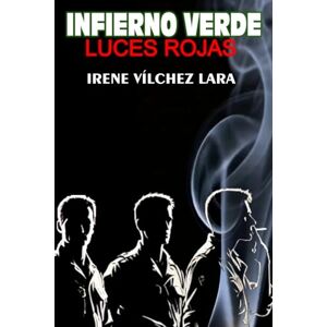 VILCHEZ LARA, IRENE INFIERNO VERDE. LUCES ROJAS: La verdadera historia de los guardias civiles que se convirtieron en los narcos más buscados de España VILCHEZ LARA, IRENE INFIERNO VERDE. LUCES ROJAS: La verdadera historia de los guardias civiles que se convirtieron en los narcos más buscados de España