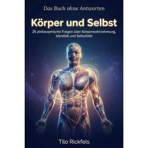 Rickfels, Tilo Das Buch ohne Antworten Körper und Selbst: 25 philosophische Fragen über Körperwahrnehmung, Identität und Selbstbild (Das Buch ohne Antworten Denkbücher für die wichtigen Fragen des Lebens) Rickfels, Tilo Das Buch ohne Antworten Körper und Selbst: 25 philosophische Fragen über Körperwahrnehmung, Identität und Selbstbild (Das Buch ohne Antworten Denkbücher für die wichtigen Fragen des Lebens)