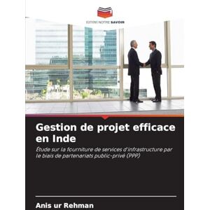 Rehman, Anis ur Gestion de projet efficace en Inde: Étude sur la fourniture de services d'infrastructure par le biais de partenariats public-privé (PPP) Rehman, Anis ur Gestion de projet efficace en Inde: Étude sur la fourniture de services d'infrastructure par le biais de partenariats public-privé (PPP)