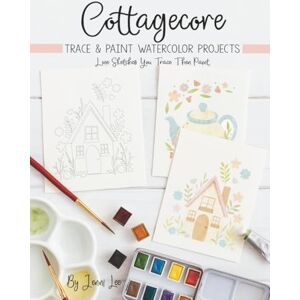 Lee Cottagecore: Trace and Paint Watercolor Projects (Watercolor Trace and Paint Projects) Lee Cottagecore: Trace and Paint Watercolor Projects (Watercolor Trace and Paint Projects)