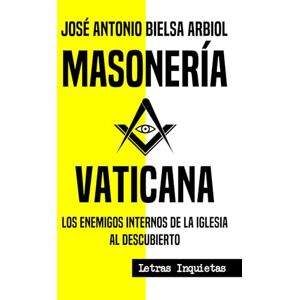Bielsa Arbiol, José Antonio Masonería vaticana: Los enemigos internos de la Iglesia al descubierto (Letras Inquietas) Bielsa Arbiol, José Antonio Masonería vaticana: Los enemigos internos de la Iglesia al descubierto (Letras Inquietas)