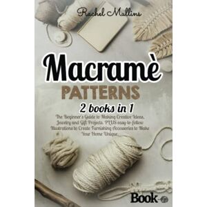 Mullins, Rachel Macramè patterns: 2 Books in 1 The Beginner's Guide to Making Creative Ideas, Jewelry and Gift Projects. PLUS easy-to-follow Illustrations to Create Furnishing Accessories to Make Your Home Unique. Mullins, Rachel Macramè patterns: 2 Books in 1 The Beginner's Guide to Making Creative Ideas, Jewelry and Gift Projects. PLUS easy-to-follow Illustrations to Create Furnishing Accessories to Make Your Home Unique.