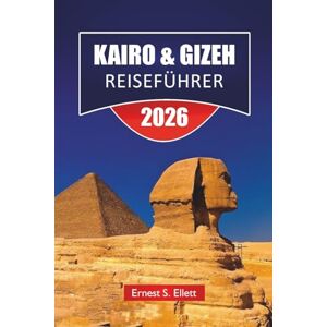 Ellett, Ernest S. KAIRO & GIZEH REISEFÜHRER 2026: Entdecken Sie Top-Attraktionen, ägyptische Sehenswürdigkeiten, versteckte Perlen, lokale Küche und kulturelle Erlebnisse in den ikonischen Städten Ägyptens Ellett, Ernest S. KAIRO & GIZEH REISEFÜHRER 2026: Entdecken Sie Top-Attraktionen, ägyptische Sehenswürdigkeiten, versteckte Perlen, lokale Küche und kulturelle Erlebnisse in den ikonischen Städten Ägyptens