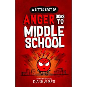 Alber, Diane A Little SPOT of Anger Goes To Middle School (A Little Spot of Emotion Illustrated Middle Grade Books Ages 9-13) Alber, Diane A Little SPOT of Anger Goes To Middle School (A Little Spot of Emotion Illustrated Middle Grade Books Ages 9-13)
