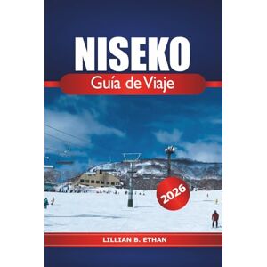 Ethan, Lillian B. Niseko Guía de viaje 2026: Las mejores aventuras de esquí para explorar Hokkaido: atracciones, aguas termales, restaurantes locales y amantes de la naturaleza Ethan, Lillian B. Niseko Guía de viaje 2026: Las mejores aventuras de esquí para explorar Hokkaido: atracciones, aguas termales, restaurantes locales y amantes de la naturaleza