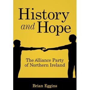 Eggins, Brian R. History & Hope: The Alliance Party of Northern Ireland Eggins, Brian R. History & Hope: The Alliance Party of Northern Ireland