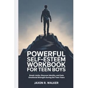 R. Walker, Jaxon Powerful Self-Esteem Workbook for Teen Boys: Break Limits, Discover Identity, and Gain Emotional Strength During the Teen Years R. Walker, Jaxon Powerful Self-Esteem Workbook for Teen Boys: Break Limits, Discover Identity, and Gain Emotional Strength During the Teen Years
