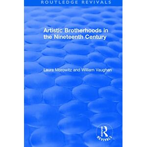 Morowitz, Laura Artistic Brotherhoods in the Nineteenth Century (Routledge Revivals) Morowitz, Laura Artistic Brotherhoods in the Nineteenth Century (Routledge Revivals)