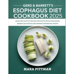 Pittman, Mara GERD AND BARRETT'S ESOPHAGUS DIET COOKBOOK 2025: Quick and Easy Gut Healing Recipes to Relief Heartburn, Manage Acid Reflux and Improve Esophageal Health Pittman, Mara GERD AND BARRETT'S ESOPHAGUS DIET COOKBOOK 2025: Quick and Easy Gut Healing Recipes to Relief Heartburn, Manage Acid Reflux and Improve Esophageal Health