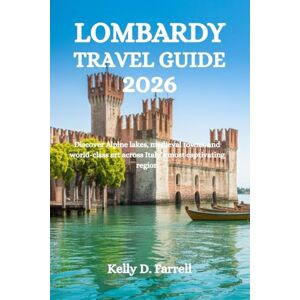 Farrell, Kelly D. LOMBARDY TRAVEL GUIDE 2026: Discover Alpine lakes, medieval towns, and world-class art across Italy’s most captivating region Farrell, Kelly D. LOMBARDY TRAVEL GUIDE 2026: Discover Alpine lakes, medieval towns, and world-class art across Italy’s most captivating region