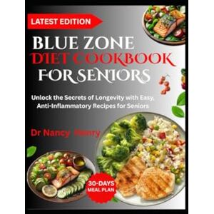 Herry, Dr Nancy BLUE ZONE DIET COOKBOOK FOR SENIORS: Unlock the Secrets of Longevity with Easy, Anti-Inflammatory Recipes for Seniors Herry, Dr Nancy BLUE ZONE DIET COOKBOOK FOR SENIORS: Unlock the Secrets of Longevity with Easy, Anti-Inflammatory Recipes for Seniors