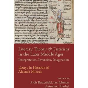 Literary Theory and Criticism in the Later Middle Ages: Interpretation, Invention, Imagination Literary Theory and Criticism in the Later Middle Ages: Interpretation, Invention, Imagination