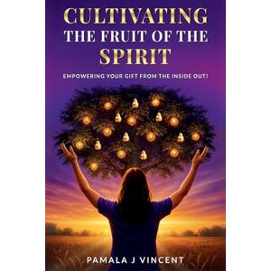 Vincent Cultivating The Fruits Of the Spirit: Empowering Your Gift From The Inside Out Vincent Cultivating The Fruits Of the Spirit: Empowering Your Gift From The Inside Out