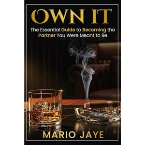 Jaye, Mario OWN IT: Self-Help Guide For Men; Discipline, Fatherhood, Emotional Mastery and Dating 6 x 9 inches, 127 Pages Gift For Men, Women and Couples Jaye, Mario OWN IT: Self-Help Guide For Men; Discipline, Fatherhood, Emotional Mastery and Dating 6 x 9 inches, 127 Pages Gift For Men, Women and Couples