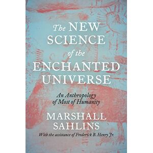 Sahlins The New Science of the Enchanted Universe: An Anthropology of Most of Humanity Sahlins The New Science of the Enchanted Universe: An Anthropology of Most of Humanity