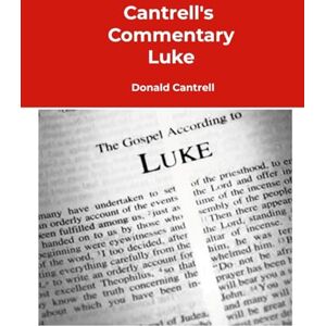 Cantrell, Donald Cantrell's Commentary Luke: The Cantrell Commentary Collection Cantrell, Donald Cantrell's Commentary Luke: The Cantrell Commentary Collection