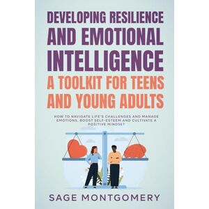 Montgomery, Sage Developing Resilience and Emotional Intelligence A Toolkit for Teens and Young Adults: How to Navigate Life's Challenges and Manage Emotions, Boost ... Mindset (Essential Skills for Young Adults) Montgomery, Sage Developing Resilience and Emotional Intelligence A Toolkit for Teens and Young Adults: How to Navigate Life's Challenges and Manage Emotions, Boost ... Mindset (Essential Skills for Young Adults)