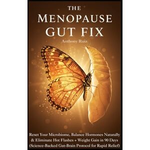 Ruiz, Anthony The Menopause Gut Fix: Reset Your Microbiome, Balance Hormones Naturally & Eliminate Hot Flashes + Weight Gain in 90 Days (Science-Backed Gut-Brain Protocol for Rapid Relief) Ruiz, Anthony The Menopause Gut Fix: Reset Your Microbiome, Balance Hormones Naturally & Eliminate Hot Flashes + Weight Gain in 90 Days (Science-Backed Gut-Brain Protocol for Rapid Relief)