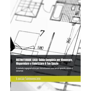 Simoncini, Ing. Lucia RISTRUTTURARE CASA: Guida Completa per Rinnovare, Risparmiare e Valorizzare il Tuo Spazio: Il metodo ingegneristico per ristrutturare casa senza sprechi, stress e sorprese Simoncini, Ing. Lucia RISTRUTTURARE CASA: Guida Completa per Rinnovare, Risparmiare e Valorizzare il Tuo Spazio: Il metodo ingegneristico per ristrutturare casa senza sprechi, stress e sorprese