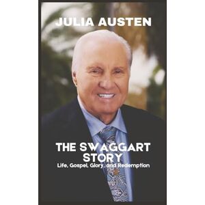 Austen, Julia THE SWAGGART STORY (Unofficial): Life, Gospel, Glory, and Redemption (The Legacy Collection) Austen, Julia THE SWAGGART STORY (Unofficial): Life, Gospel, Glory, and Redemption (The Legacy Collection)