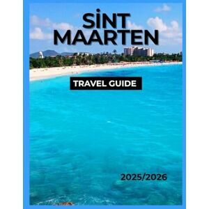 Soto, Pedro L Sint Maarten Travel Guide 2025/2026: Explore Top Beaches, Philipsburg, Grand Case Dining, Hidden Gems, Shopping, Nightlife & Island Adventures Soto, Pedro L Sint Maarten Travel Guide 2025/2026: Explore Top Beaches, Philipsburg, Grand Case Dining, Hidden Gems, Shopping, Nightlife & Island Adventures