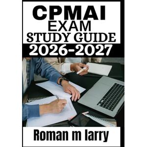 Larry, Roman M CPMAI Exam Study Guide 2026-2027: Complete Guide to Mastering AI Project Management — Comprehensive Strategies, Practice Questions, and Proven Methods for Exam Success Larry, Roman M CPMAI Exam Study Guide 2026-2027: Complete Guide to Mastering AI Project Management — Comprehensive Strategies, Practice Questions, and Proven Methods for Exam Success
