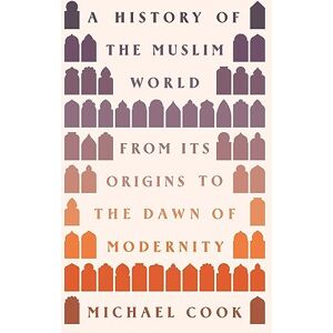 Cook, Michael A. A History of the Muslim World: From Its Origins to the Dawn of Modernity Cook, Michael A. A History of the Muslim World: From Its Origins to the Dawn of Modernity