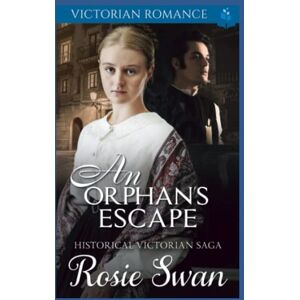 Swan, Rosie An Orphan's Escape: Historical Victorian Saga Swan, Rosie An Orphan's Escape: Historical Victorian Saga