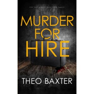 Baxter, Theo Murder For Hire: A Psychological Thriller With A Twist You Won’t See Coming Baxter, Theo Murder For Hire: A Psychological Thriller With A Twist You Won’t See Coming