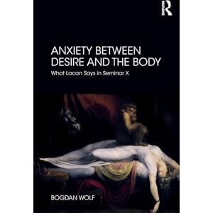 Wolf, Bogdan Anxiety Between Desire and the Body: What Lacan Says in Seminar X Wolf, Bogdan Anxiety Between Desire and the Body: What Lacan Says in Seminar X