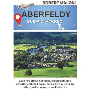 Maloni, Robert Aberfeldy Guida Di Viaggio 2026: Esplorare creste montuose, passeggiate sulle cascate, locali tradizionali per il cibo e la storia dei villaggi nella campagna del Perthshire Maloni, Robert Aberfeldy Guida Di Viaggio 2026: Esplorare creste montuose, passeggiate sulle cascate, locali tradizionali per il cibo e la storia dei villaggi nella campagna del Perthshire