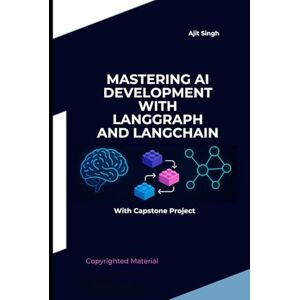 Singh, Ajit Mastering AI Development with LangGraph and LangChain Singh, Ajit Mastering AI Development with LangGraph and LangChain