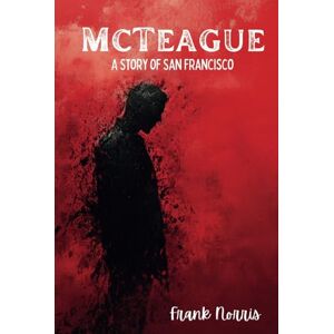 Norris, Frank McTeague: A Story of San Francisco Norris, Frank McTeague: A Story of San Francisco